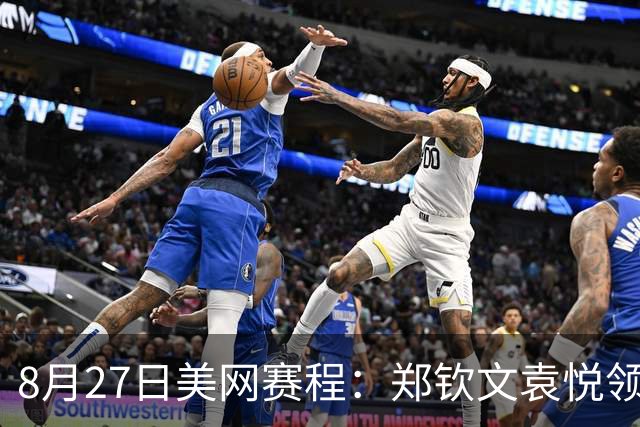 8月27日美网赛程：郑钦文袁悦领衔出战，中国球员5人冲击正赛